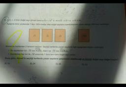 C..
4. a) b, c, d birer doğal sayı olmak üzere a√b = √a².b ve a√b c√d = a.c√b-d dir.
Aşağıda birer yüzlerinde 1'den 100'e kadar olan doğal sayıların kareköklerinin yazılı olduğu 100 kart verilmiştir.
36
√₁
48
8 12/23
www
√√2
√3
•
Ahmet bu kartlardan 2 tanesini seçiyor. Seçtiği kartlarda yazan sayılarla ilgili aşağıdaki bilgiler verilmiştir.
√244
• Bu sayılardan biri √30 dan buyuk, diğeri ise √30 dan küçüktür.
Sayılardan her biri ile √30 arasında 1 tane tam kare doğal sayı vardır.
Buna göre, Ahmet'in seçtiği kartlarda yazan sayıların çarpımının alabileceği en büyük doğal sayı değeri kaçtır?
A) 14
B) 24
C) 33
D) 42
a
√100
XX
23 22