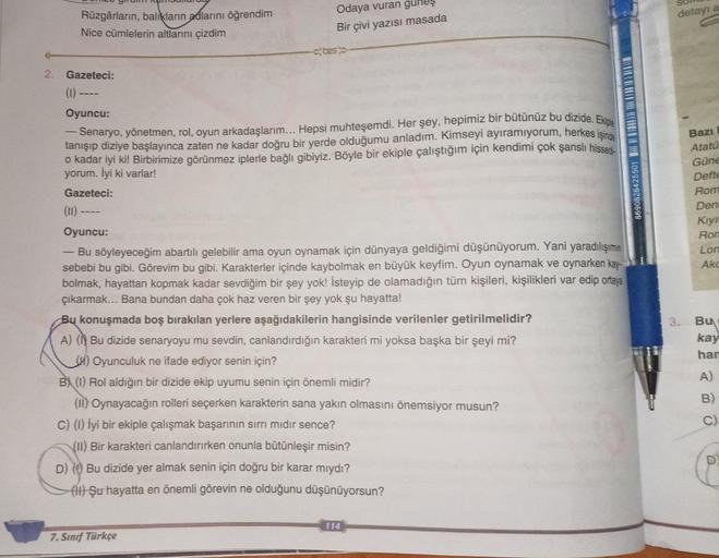 -
(11)
Rüzgârların, balıkların adlarını öğrendim
Nice cümlelerin altlarını çizdim
2. Gazeteci:
(1)
Oyuncu:
Senaryo, yönetmen, rol, oyun arkadaşlarım... Hepsi muhteşemdi. Her şey, hepimiz bir bütünüz bu dizide. Ekiple
tanışıp diziye başlayınca zaten ne kada