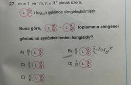 27. m # 1 ve m, n e R* olmak üzere,
m
L :logmn şeklinde simgeleştirilmiştir.
Buna göre, + toplamının simgesel
12
L
X
görünümü aşağıdakilerden hangisidir?
A) 108
L
X
C) // (L
E) 2/1/20 L
(X
L
X
B) & D £. Losy X
L
(X
D) (L
7
10
X