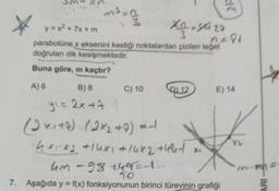 m3.
y=x² + 7x+m
72-84127
parabolüne x eksenini kestiği noktalardan çizilen teget
doğruları dik kesişmektedir.
Buna göre, m kaçtır?
A) 6
B) 8
y1 = 2x+4 1
(2K₁+7) (2×₂ + 7) =
-4*1*2 +14*1 +1462 +492-1
um -98 +49=-1-
50
7. Aşağıda y = f(x) fonksiyonunun birinci türevinin grafiği
C) 10
0=81
D) 12
E) 14
M
ARI-