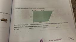 üste gelmeyecek
2. Aşağıda bir sitenin etrafında bulunan yürüyüş yolu gösterilmiştir.
A
125,4m
45,3m
077
B
D
65m
C
Serkan bu yürüyüş yolunda A noktasından başlayarak ok yönünde 1732,4 m yürümüş ve yürüyüşünü bitirmiştir.
Buna göre Serkan yürüyüşü hangi noktalar arasında bitirmiştir?
C) C ile D
B) B ile C
A) A ile B
AB=0
UC 2
81
75,5m
D) D ile A
6. Sınıf MATEMA
Bever, Ogratis.
163