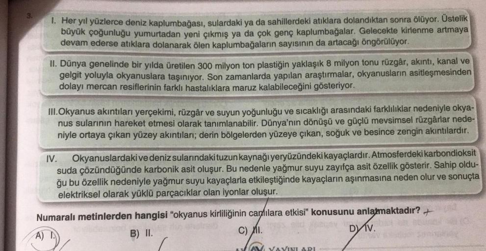 1. Her yıl yüzlerce deniz kaplumbağası, sulardaki ya da sahillerdeki atıklara dolandıktan sonra ölüyor. Üstelik
büyük çoğunluğu yumurtadan yeni çıkmış ya da çok genç kaplumbağalar. Gelecekte kirlenme artmaya
devam ederse atıklara dolanarak ölen kaplumbağal