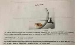 sunplud inipitwanap resmial she inad ya pax nigicomio Okad ofi
sunul
Su Tasarrufu
1 m³ su faturaya ₺4,81 olarak yansımaktadır.
1000 ftig Hammie
centrates
Bir makine dolusu bulaşığın elde yıkanması için yaklaşık olarak 125 litre su harcanmaktadır. Aynı miktarda bu-
laşığın bulaşık makinesi ile yıkanması ise % 90 oranında su tasarrufu yapılmasını sağlanmaktadır.
all insho sat
ad ulium ev tipse
id mights
Svag levena je obst
Her gün bir makine bulaşığı elde yıkayan bir aile bulaşıklarını makinede yıkaması ile bir ayda kaç litre su tasar-
nalisanla
rufu ve kaç t tasarruf yapmış olur? (bir ay = 30 gün, 1 m³ = 1000 litre)