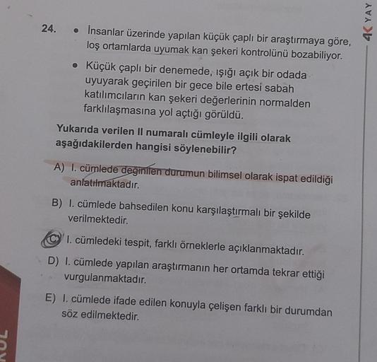 24.
• İnsanlar üzerinde yapılan küçük çaplı bir araştırmaya göre,
loş ortamlarda uyumak kan şekeri kontrolünü bozabiliyor.
• Küçük çaplı bir denemede, ışığı açık bir odada
uyuyarak geçirilen bir gece bile ertesi sabah
katılımcıların kan şekeri değerlerinin