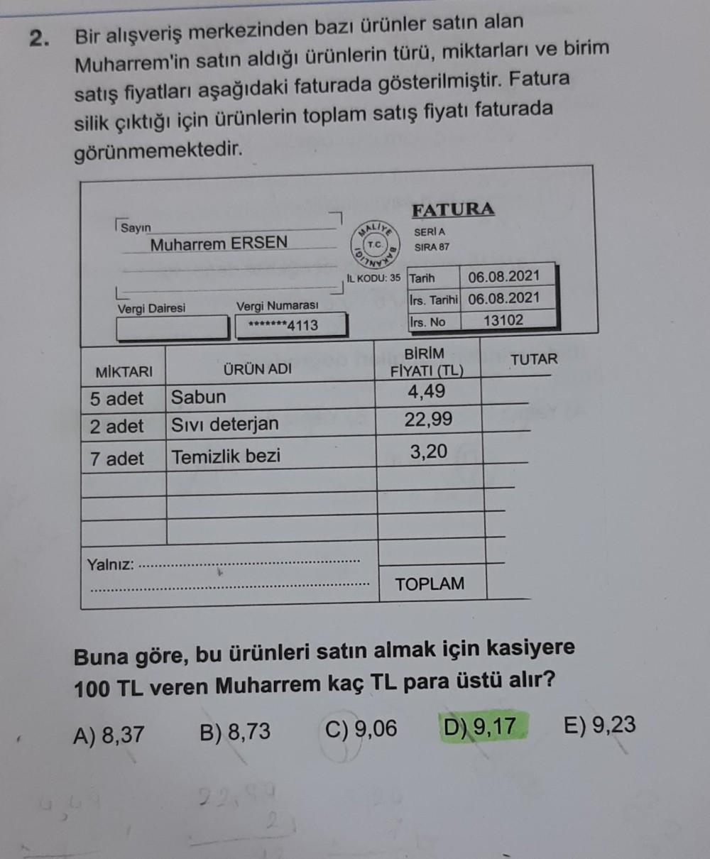 2.
Bir alışveriş merkezinden bazı ürünler satın alan
Muharrem'in satın aldığı ürünlerin türü, miktarları ve birim
satış fiyatları aşağıdaki faturada gösterilmiştir. Fatura
silik çıktığı için ürünlerin toplam satış fiyatı faturada
görünmemektedir.
Sayın
Muh