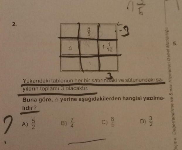 2.
2
A
A)
52.
8
35
70
Yukarıdaki tablonun her bir satırındaki ve sütunundaki sa-
yıların toplamı 3 olacaktır.
B) /
TE
Buna göre, A yerine aşağıdakilerden hangisi yazılma-
lidir?
3
c) of
N/w
Diçme, Değerlendirme ve Sınav Hizmetleri Genel Mudurtiga
D) 31/12