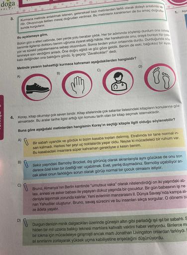 doğa
KOLEJI
3.
Kurmaca metinde anlatılmak istenen, geleneksel bazı metinlerden farklı olarak dolaylı anlatımla ve.
rilir. Okuyucuya iletilen mesaj doğrudan verilmez. Bu metinlerin karakterleri de bu amaç doğrultu
sunda kurgulanır.
Bu açıklamaya göre,
Bütün