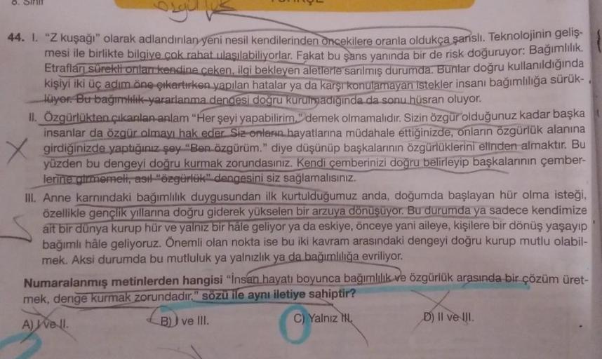 8. SIMI
44. 1. "Z kuşağı" olarak adlandırılan yeni nesil kendilerinden oncekilere oranla oldukça şanslı. Teknolojinin geliş-
mesi ile birlikte bilgiye çok rahat ulaşılabiliyorlar. Fakat bu şans yanında bir de risk doğuruyor: Bağımlılık.
Etrafları sürekli o