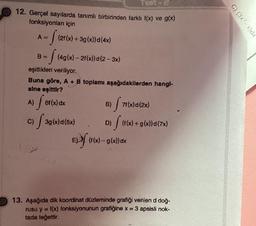 12. Gerçel sayılarda tanımlı birbirinden farklı f(x) ve g(x)
fonksiyonları için
= √ (21(x) + 3g(x))d(4x)
B = (4g(x) - 2f(x)) d (2-3x)
eşitlikleri veriliyor.
Buna göre, A + B toplamı aşağıdakilerden hangl-
sine eşittir?
A) f 61(x) dx
c) 3g (x)d(5x)
C)
B) 7f(x)d(2x)
D) / (f(x) + g(x)}d (7x)
Elf(f(x) = g(x))dx
13. Aşağıda dik koordinat düzleminde grafiği verilen d doğ-
rusu y = f(x) fonksiyonunun grafiğine x = 3 apsisli nok-
tada teğettir.
C) (3x²-x)dx