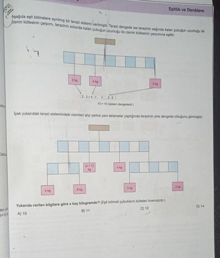 USUN
1. Aşağıda eşit bölmelere ayrılmış bir terazi sistemi verilmiştir. Terazi dengede ise terazinin sağında kalan çubuğun uzunluğu ile
cismin kütlesinin çarpımı, terazinin solunda kalan çubuğun uzunluğu ile cismin kütlesinin çarpımına eşittir.
Dahas
www.