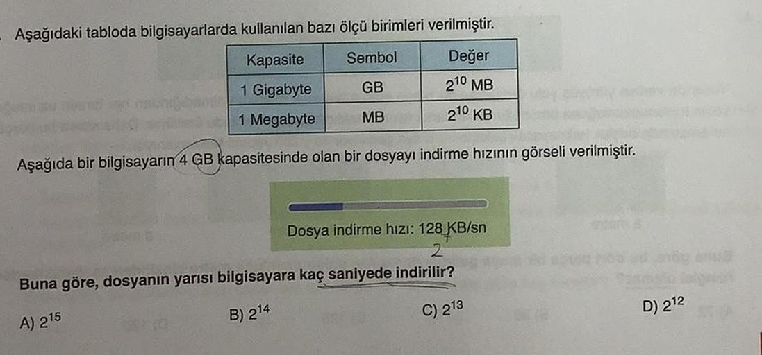 Aşağıdaki tabloda bilgisayarlarda kullanılan bazı ölçü birimleri verilmiştir.
Kapasite
Değer
1 Gigabyte
210 MB
1 Megabyte
210 KB
Aşağıda bir bilgisayarın 4 GB kapasitesinde olan bir dosyayı indirme hızının görseli verilmiştir.
Sembol
GB
MB
Dosya indirme hı