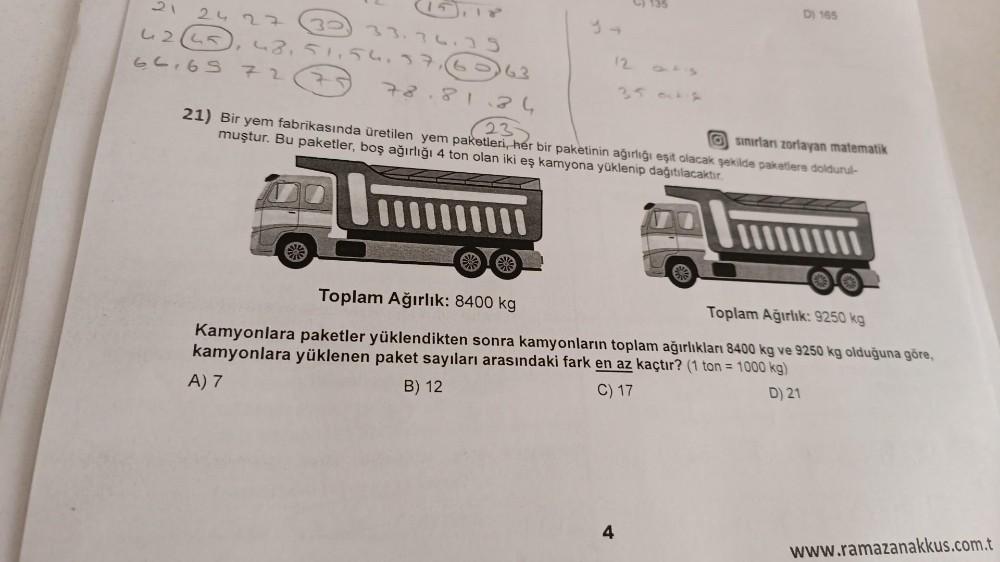 21
24 27
30 33.36.39
42 (45), 48.51.54.57, 6063
66.65 72
78.8134
5
12 ats
D) 165
sınırları zorlayan matematik
(23)
21) Bir yem fabrikasında üretilen yem paketleri, her bir paketinin ağırlığı eşit olacak şekilde paketlere doldurul-
muştur. Bu paketler, boş
