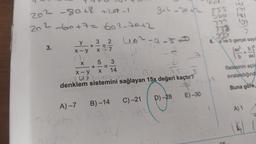 202 -8018 +207-1
20²-60+7=602-70+2
3.
y
x-y
+
X
x-y
A)-7
3 2
X=7
5 3
+
x 14
luxury
denklem sistemini sağlayan 15x değeri kaçtır?
B)-14
gel-20th 555
566
4a²-4-5 D
C)-21
bu g
D)-28
E)-30
181
191
733
779
995
6. a ve b gerçel sayı
R
b
↓
A) 1
ax
ifadesinin açıl
sıralandığında
Buna göre,