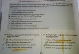 -
■
13-14. soruları aşağıda verilen metne göre ve birbirinden bağımsız olarak cevaplayınız.
Ankara'da yaşayan Behzat, Cevdet, Eda, Esra, Harun, İsmet, Sabri, Şevket ve Şule adlı kişilerin hafta içinde
veya hafta sonunda olmak üzere Akköprü, Bahçelievler ve Kızılay'daki üç farklı sinemaya gidişleriyle ilgili şunlar
bilinmektedir:
-
■
■
■
M
-
Her kişi sadece bir kez sinemaya gitmiştir.
Her sinemaya eşit sayıda kişi gitmiştir.
Hafta sonu sinemaya Eda, Harun, Sabri ve Şule gitmiştir.
Behzat ve Esra aynı gün aynı sinemaya gitmişlerdir.
Cevdet Akköprü'deki sinemaya gitmemiştir.
Harun ve Eda Bahçelievler'deki sinemaya gitmişlerdir.
İsmet Kızılay'daki sinemaya gitmiştir.
Şevket ve Şule farklı sinemalara gitmişlerdir.
Cumartesi sinemaya giden 1 kişi Akköprü'deki sinemaya gitmiştir.
13. Bu bilgilere göre aşağıdaki ifadelerden hangisi ke-
sinlikle doğrudur?
x
Behzat, Akköprü'deki sinemaya gitmiştir.
Esra, Kızılay'daki sinemaya gitmiştir.
C) Şevket, Bahçelievler'deki sinemaya gitmiştir.
D) Sabri, Akköprü'deki sinemaya gitmiştir.
14. Bu bilgilere göre aşağıdaki ifadelerden hangisi ke-
sinlikle yanlıştır?
A) Esra, Akköprü'deki sinemaya gitmiştir.
Cevdet, Bahçelievler'deki sinemaya gitmiştir.
C) Şevket, Kızılay'daki sinemaya gitmiştir.
D) Eda, sinemaya pazar günü gitmiştir.
