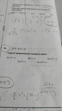 polimal
24.
pekidek ABCD
ninin D nokay* √forkalyonu
Pe
Buna göre, ABC dikdörtgeninin alan en çok kag
222
13
B) 2√3
27/1² · (3-X) + -√x -
G
[2√x.d(√x-2)
integrali aşağıdakilerden hangisine eşittir?
A) √x + c
B) x + c
5
-23
C) 3
b) 3/3
D) x² + c
E) 2√x + c
C) x√x + c
25x