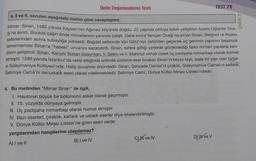 Ünite Değerlendirme Testi
4, 5 ve 6. soruları aşağıdaki metne göre cevaplayınız.
Mimar Sinan, 1489 yılında Kayseri'nin Ağırnas köyünde doğdu. 22 yaşında orduya asker yetiştiren Acemi Oğlanlar Oca-
ğı'na alındı. Burada çağın önde mimarlarının yanında çalıştı. Daha sonra Yeniçeri Ocağı'na alınan Sinan, Belgrad ve Rodos
seferlerinden sonra subaylığa yükseldi. Bağdat seferinde Van Gölü'nün üstünden geçecek üç geminin yapımını başarıyla
tamamlaması Sinan'a "haseki" unvanını kazandırdı. Sinan, sefere gittiği yerlerde gözlemlediği farklı mimari yapılarla ken-
disini geliştirdi. Sinan, Kanuni Sultan Süleyman, II. Selim ve II. Mahmut olmak üzere üç padişaha mimarbaşı olarak hizmet
etmiştir. 1588 yılında İstanbul'da vefat ettiğinde ardında yüzlerce eser bırakan Sinan'ın beyaz taşlı, sade bir yapı olan türbe-
si Süleymaniye Külliyesi'nde, Haliç duvarının önündedir. Sinan, Şehzade Camisi'ni çıraklık, Süleymaniye Camisi'ni kalfalık,
Selimiye Camii'ni ise ustalik eseri olarak nitelemektedir. Selimiye Camii, Dünya Kültür Mirası Listesi'ndedir.
4. Bu metinden "Mimar Sinan" ile ilgili,
I. Hayatının büyük bir bölümünü asker olarak geçirmiştir.
II. 15. yüzyılda dünyaya gelmiştir.
III. Üç padişaha mimarbaşı olarak hizmet etmiştir.
IV. Bazı eserleri, çıraklık, kalfalık ve ustalık eserler diye nitelendirilmiştir.
V. Dünya Kültür Mirası Listesi'ne giren eseri vardır.
yargılarından hangilerine ulaşılamaz?
A) I ve II
B) I ve IV
C) ve IV
TEST 78
D) ve V
ÜNİTE 3