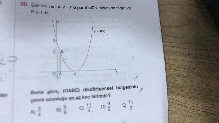 30. Şekilde verilen y = f(x) parabolü x eksenine teğet ve
Bef'dir.
CB
OA
8)
3
5
y = f(x)
Buna göre, (OABC) dikdörtgensel bölgesinin
çevre uzunluğu en az kaç birimdir?
C) 11. D)
9
NO
32²
2
ES
F|N
E) 1/21/2