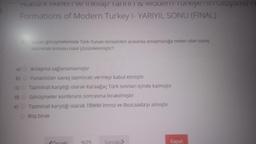 a)
b)
C)
Ataturk likeler ve mikilap Tarn & Modem Türkiye Tim Oluşumu
Formations of Modern Turkey I- YARIYIL SONU (FINAL)
d)
e)
Lozan görüşmelerinde Türk-Yunan temsilcileri arasında anlaşmazlığa neden olan savaş
tazminatı konusu nasıl çözümlenmiştir?
Anlaşma sağlanamamıştır
Yunanistan savaş tazminatı vermeyi kabul etmiştir
Tazminat karşılığı olarak Karaağaç Türk sınırları içinde kalmıştır
Görüşmeler konferans sonrasına bırakılmıştır
Tazminat karşılığı olarak TBMM İmroz ve Bozcaada'yı almıştır
Boş bırak
Önceki
9/25
Sonraki>
Kapat