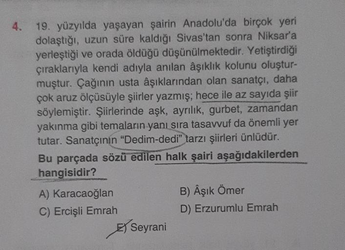 4.
19. yüzyılda yaşayan şairin Anadolu'da birçok yeri
dolaştığı, uzun süre kaldığı Sivas'tan sonra Niksar'a
yerleştiği ve orada öldüğü düşünülmektedir. Yetiştirdiği
çıraklarıyla kendi adıyla anılan âşıklık kolunu oluştur-
muştur. Çağının usta âşıklarından 