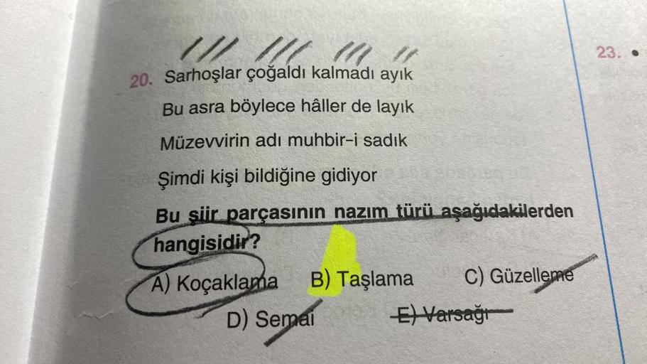 ! !! !!! !!! !!
20. Sarhoşlar çoğaldı kalmadı ayık
Bu asra böylece hâller de layık
Müzevvirin adı muhbir-i sadık
Şimdi kişi bildiğine gidiyor
Bu şiir parçasının nazım türü aşağıdakilerden
hangisidir?
A) Koçaklama B) Taşlama C) Güzelleme
D) Semai
E) Varsağı