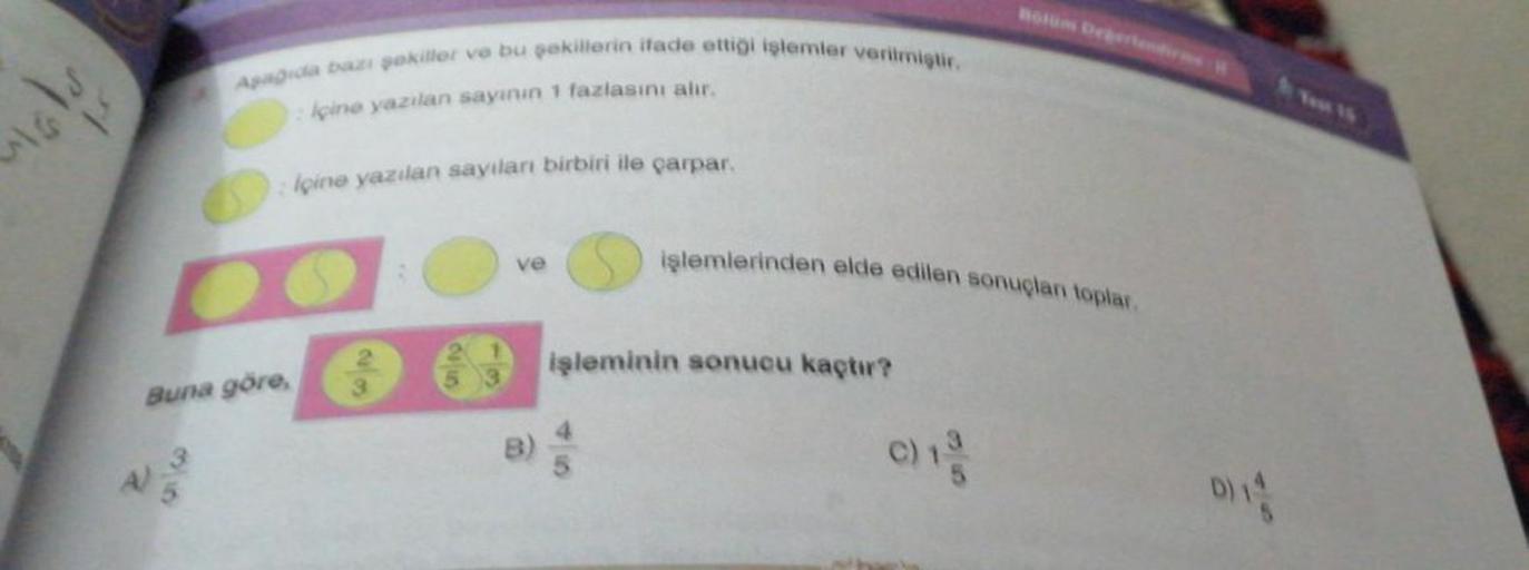 2151
Aşağıda bazı şekiller ve bu şekillerin ifade ettiği işlemler verilmiştir.
içine yazılan sayının 1 fazlasını alır.
Buna göre,
içine yazılan sayıları birbiri ile çarpar.
3
53
ve
B)
işlemlerinden elde edilen sonuçlan toplar.
işleminin sonucu kaçtır?
4
C)