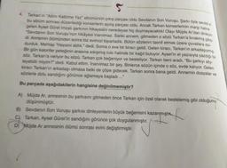 5
Tarkan'ın "Adını Kalbime Yaz" albümünün çıkış parçası oldu Sevdanın Son Vuruşu. Şarkı öyle sevildi ki
bu album sonrası düzenlediği konserlerin açılış parçası oldu. Ancak Tarkan konserlerinin marşı haline
gelen Aysel Gürel imzalı şarkının hikayesini neredeyse hiç duymayacaktık! Olayı Müjde Ar'dan dinleyin:
"Sevdanın Son Vuruşu'nun hikâyesi inanılmaz. Sanki annem, gitmeden o sözü Tarkan'a bırakmış gibiy-
di. Annemin ölümünden sonra biz evimizi toparladık. Bütün sözlerini tasnif etmek üzere çuvallara dol-
durduk. Mehtap "Hepsini aldık." dedi. Sonra o eve bir kiracı geldi. Gelen kiracı, Tarkan'ın arkadaşıymış.
Bir gün kalorifer peteğinin arasına sıkışmış rulo halinde bir kağıt buluyor. Aysel'in el yazısıyla yazdığı bir
söz. Tarkan'a veriyor bu sözü. Tarkan çok beğeniyor ve besteliyor. Tarkan beni aradı, "Bu şarkıyı söy-
leyebilir miyim?" dedi. Kabul ettim. İnanılmaz bir şey. Binlerce sözün içinde o söz, evde kalıyor. Gelen
kiracı Tarkan'ın arkadaşı olmasa belki de çöpe gidecek. Tarkan sonra bana geldi. Annemin dosyalar ve
sözlerle dolu sandığını görünce ağlamaya başladı ..."
Bu parçada aşağıdakilerin hangisine değinilmemiştir?
A) Müjde Ar, annesinin bu şarkısını gitmeden önce Tarkan için özel olarak bestelemiş gibi olduğunu
düşünmüştür.
L
B) Sevdanın Son Vuruşu şarkısı dinleyenlerin büyük beğenisini kazanmışt
C) Tarkan, Aysel Gürel'in sandığını görünce çok duygulanmıştır.
D) Müjde Ar annesinin ölümü sonrası evini değiştirmiştir.