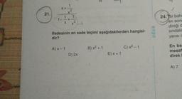 21.
X+
1-
X
T
X
1 1
A) x - 1
N
+
2
X²
ifadesinin en sade biçimi aşağıdakilerden hangisi-
dir?
D) 2x
B) x² + 1
E) x + 1
C) x² - 1
UĞUR
24. Bir bahe
en sonu
direği d
sındaki
yarısı c
En ba
mesaf
direk I
A) 7