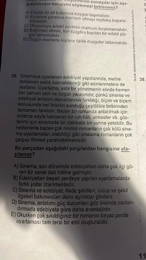 sanatçılar için aşa-
Didakilerden hangisini söylemesi beklenmez?
A) Estetik bir dil kullanma kaygısı taşımalıdır.
6) Evrensel yaralara merhem olmayı mutlaka başara-
bilmelidir.
C) Okuyucuyu edebi zevkten mahrum bırakmamalıdır.
D) Bağımsız olmalı, her rüzgâ