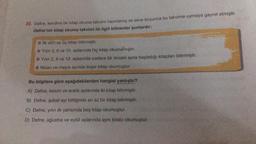 20. Defne, kendine bir kitap okuma takvimi hazırlamış ve sene boyunca bu takvime uymaya gayret etmiştir.
Defne'nin kitap okuma takvimi ile ilgili bilinenler şunlardır:
#lik dört ay üç kitap bitirmiştir.
✿ Yılın 3, 6 ve 10. aylarında hiç kitap okumamıştır.
ⒸYılın 2, 9 ve 12, aylarında sadece bir önceki ayda başladığı kitapları bitirmiştir.
✿ Nisan ve mayıs ayında ikişer kitap okumuştur.
Bu bilgilere göre aşağıdakilerden hangisi yanlıştır?
A) Defne, kasım ve aralık aylarında iki kitap bitirmiştir.
B) Defne, şubat ayı bittiğinde en az bir kitap bitirmiştir.
C) Defne, yılın ilk yarısında beş kitap okumuştur.
D) Defne, ağustos ve eylül aylarında aynı kitabı okumuştur.