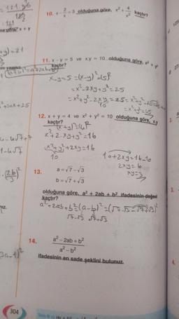 2
121.56
1.80
121
na gore x + y
+y)=21
ini yazımız
+oX+25
1(a+b)²=a+2ab₁b
4-4√√7+7
1-457
(2b)²
nız.
2
39-1/²
304
10. x-2-3.
3 olduğuna göre, x²
13.
14.
11. x-y-5 ve x.y = 10 olduğuna göre, x² + y²
kaçtır?
X_y=5=(x-y)² = (SP
=x²-2xy + y² =25
= x² + y²-2xy = 25= x²=y²-15
= x² + y² = US
20=25
12. x + y = 4 ve x² + y² = 10 olduğuna göre, x.y
kaçtır?
(x + y) = (UR
x²+2.Xy+y² = 16
(x² + y² + 2xy = 16
10
kaçtır?
a = √7-√3
b = √7+√3
10+2xy=16-10
2xy = 65
7922
olduğuna göre, a² + 2ab + b² ifadesinin değeri
kaçtır?
a ² + 2ab + b ² = (a - b) ² = √(√7-55-²²
a² - 2ab + b²
a²-b²
ifadesinin en sade şeklini bulunuz.
Soru 9/ c) (4x + 5)²
d
d
125
2.
27
3.
a