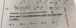 61.
2.3
11+²√7-X 212 3² (9-4)=
4-X
ifadesinin sonucu bir gerçel sayıya eşittir. 5
Buna göre, x'in alabileceği kaç farklı tam sayı değe-
ri vardır?
A) 3
2
√3x-11+√7-x
B) 4
C) 5
D) 6
J
E) 7
MATEMATİK - ODF