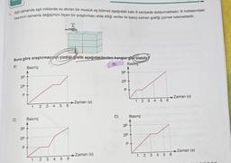 1. Eşit zamanda eşit miktarda su akıtan bir musluk eş bölmeli aşağıdaki kabı 6 saniyede doldurmaktadır. K noktasındaki
basıncın zamanla değişimini ölçen bir araştırmacı elde ettiği veriler ile basıç-zaman grafiği çizmek istemektedir.
Buna göre araştırmacının çizdiği grafik aşağıdakilerden hangisi gibi olabilir
A)
B)
Basing
C)
3P
2P
P
3P
2P
P
Basınç
1 2 3 4 5 6
Basınç
1
2 3
4 5 6
►Zaman (s)
-Zaman (s)
D)
3P
2P
P
O
3 4 5 6
Basınç
3P
1
2P
P
1 2 3 4 5 6
-Zaman (s)
-Zaman (s)
bulun