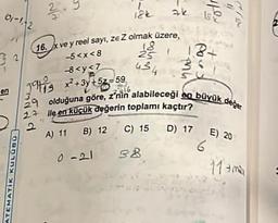 01-1-2
en
2
ATEMATIK KULÜBÜ
2/4
12k
16. x ve y reel sayı, ze Z olmak üzere,
18
-5<x<8
25
434
--8<y<7
x²+3y+52-59
ak
38
Is
-MG)
+
Pous
29113
#16
29 olduğuna göre, z'nin alabileceği en büyük değer
24 ile en küçük değerin toplamı kaçtır?
C) 15
A) 11 B) 12
0-21
D) 17 E) 20
6
11-