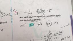 gisidir?
21
sonuç yayınları
5.
C
Z=
2
1-i
2+21
1-X+X+2
A)-2 B)-1
karmaşık sayısının eşleniğinin sanal kısmı aşağı-
dakilerden hangisidir?
C₂
2
0
D) 1
E) 2
-X-1 +1+X
X-X1-1+1
x-xi-xxx-xi-i+
= 2
1:2
.2
X(₁-1)-1+1