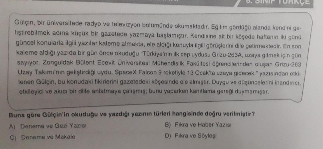 8. SINIF TURKCE
Gülçin, bir üniversitede radyo ve televizyon bölümünde okumaktadır. Eğitim gördüğü alanda kendini ge-
liştirebilmek adına küçük bir gazetede yazmaya başlamıştır. Kendisine ait bir köşede haftanın iki günü
güncel konularla ilgili yazılar kal