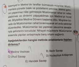 İslamiyet'in Mekke'de taraftar bulmasıyla müşrikler Müslü-
manlara yönelik baskı ve şiddetlerini artırdılar. Mekke şehri-
nin yaşanmaz hâle gelmesiyle Müslümanlar rahat bir nefes
alabilmek ve dinlerini yaşayabilmek için Medine'ye hicret
etti. Böylelikle Medine Dönemi başlamış oldu. Müşrikler bu-
rada da Müslümanları rahat bırakmayarak art arda saldırılar
düzenlediler. Müslümanlar ise yaptıkları savunma savaşla-
rıyla şehirlerini korudular. Nihayet müşriklerle Müslümanlar geis
arasında yapılan anlaşmayla barış ortamı sağlandı.
Yayınlan
Aşağıdakilerden hangisi metinde anlatılanlarla ilişkilen-
dirilemez?
A) Medine Vesikası
C) Uhud Savaşı
B) Bedir Savaşı
D) Hudeybiye Antlaşması
E) Hendek Savaşı