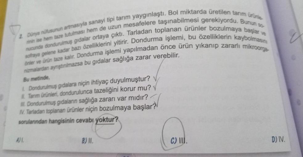 2. Dünya nüfusunun artmasıyla sanayi tipi tarım yaygınlaştı. Bol miktarda üretilen tarım ürünle
nucunda dondurulmuş gıdalar ortaya çıktı. Tarladan toplanan ürünler bozulmaya başlar ve
rinin ise hem taze tutulması hem de uzun mesafelere taşınabilmesi gereki