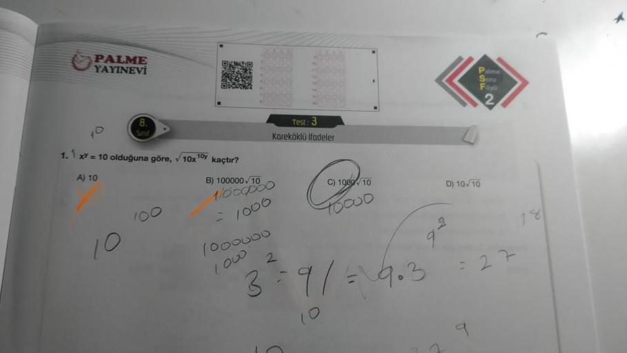 PALME
YAYINEVİ
10
1.1 x = 10 olduğuna göre, 10x¹0 kaçtır?
A) 10
8.
10
100
Test: 3
Kareköklü ifadeler
B) 100000 10
1/000000
1000
1000000
100
C) 1000 10
3000
2
3=9/= 9.3
10
Palme
Seru
Faya
D) 10/10
27
18