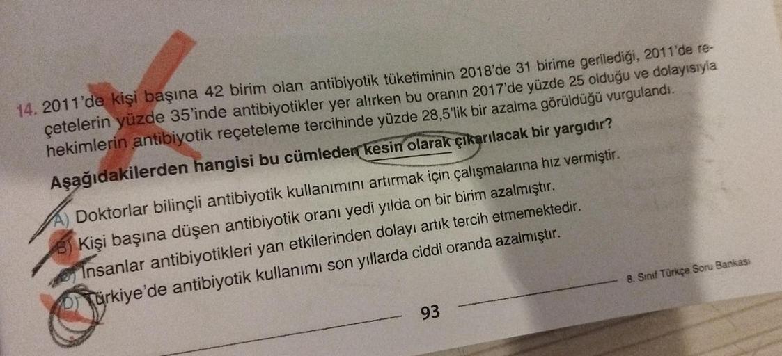 14. 2011'de kişi başına 42 birim olan antibiyotik tüketiminin 2018'de 31 birime gerilediği, 2011'de re-
çetelerin yüzde 35'inde antibiyotikler yer alırken bu oranın 2017'de yüzde 25 olduğu ve dolayısıyla
hekimlerin antibiyotik reçeteleme tercihinde yüzde 2
