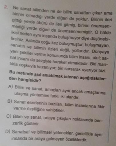 2. Ne sanat bilimden ne de bilim sanattan çıkar ama
birinin olmadığı yerde diğeri de yoktur. Birinin ileri
gittiği yerde öbürü de ileri gitmiş, birinin önemsen-
mediği yerde diğeri de önemsenmemiştir. O hålde
ikisi neden aynı insanda buluşmuyor diye düşüne