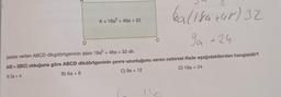 ba(189+48)32
D
99 +24
Şekilde verilen ABCD dikgdörtgeninin alanı 18a² + 48a + 32 dir.
|AB| = 2|BC| olduğuna göre ABCD dikdörtgeninin çevre uzunluğunu veren cebirsel ifade aşağıdakilerden hangisidir?
A) 3a +4
B) 6a+ 8
C) 9a + 12
D) 18a +24
A = 18a² + 48a +32
C