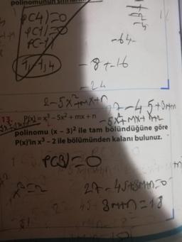 polinom
C4) 20
40113
PC-X
1₁4,4
5x2+
-87-16
-24
2-5 NĂMXin
13² P(x)=x³-5x²
+ mx + n
to's
-64-
17-45 + 0mn
:5X²+ MX+X+₂
polinomu (x - 3)2 ile tam bölündüğüne göre
P(x)'in x³ - 2 ile bölümünden kalanı bulunuz.
TCS/PCB) 2
POL
27-45+3M+1=201
22 45+3mm) = 18
2
MO