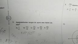 adır?
ORIJINAL YAYINLARI
5. Aşağıdakilerden hangisi bir açının esas ölçüsü ola-
maz?
A)
It
2
fo
9.187.15
B)
18011
07
11x
13
C)
17x
23
D)
37T
19
11TT /2ETT 30
46
E)
43T
21
9.
10.
123m
5
K5
radyanlık a
B)
3r
5
a