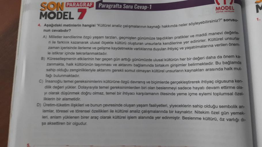 5
SON PARAGRAF Paragrafta Soru Cevap-1
MODEL 7
4. Aşağıdaki metinlerin hangisi "Kültürel analiz çalışmalarının kaynağı hakkında neler söyleyebilirsiniz?" sorusu-
nun cevabıdır?
MODEL
EGITIM YAYINLAR
A) Milletler kendilerine özgü yaşam tarzları, geçmişten g
