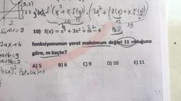 (2,7)
3
150 god. (x² + x Fly). (3x² + (200 + x P)
f(x)
18
10) f(x) = x³ + 3x² +2²4
B2
fonksiyonunun yerel maksimum değeri 11 olduğuna
göre, m kaçtır?
B) 6
2
füres=9
2ax+b
atb-g
19+26-2
A) 5
³+2x²). (3x²+4x)+1
5
C) 9
D) 10
E) 11