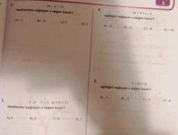 2.
by 213
denkleminin sağlayan x değeri kaçtır?
A) 4
B)-5
3.(x-1)+2.(x+2) = 21
denklemini sağlayan x değeri kaçtır?
B) 5
C) 3
C) 6
D) 1
D) 7
5.
2x+3=x-5
eşitliğini sağlayan x değeri kaçtır?
A)-2
B)-3
A)-1
5-3x = 14
eşitliğini sağlayan x değeri kaçtır?
C)-8
B)-2
C)-3
3
D)-10