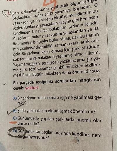 1. Ben kırkımdan sonra yani artık olgunlaşı
başladıktan sonra şarkı yazmaya başladım. O
yaşa kadar gelen hislerin bir süzülmesidir tüm bu
sözler. Bunları yaşayacaksın ki ayna gibi her insan
kendinden bir parça bulabilsin şarkının içinde.
Ya acılarını bulur