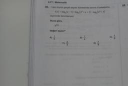 AYT/ Matematik
30. 1'den büyük gerçel sayılar kümesinde tanımlı f fonksiyonu,
t(x) = log₂ (x-1) + log₂ (x²+x+1)-log₂ (x³ + 1)
biçiminde tanımlanıyor.
Buna göre,
değeri kaçtır?
A) —
D) 3/32
B) //
E) //
C) 1/1
32.