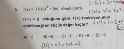 f'(x) = 3 x ²468.
f(x)= x² + 3x².
f(1) = 5 olduğuna göre, f(x) fonksiyonunun
alabileceği en küçük değer kaçtır? (1) = 1 + 3 +c=
Yoolissing
4. f(x) = fd (3x² +6x) olmak üzere,
A) -5
B) -6 C) -7 D) -8 E)-9
f(x) = x3+3x²+1