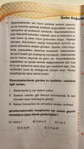 1.0 Siyanobakteriler tek hücre şeklinde serbest yaşayan
ya da koloniler şeklinde birliktelik oluşturabilen, bakteri
domainine ait prokaryot canlılardır. Siyanobakterilerin
bazı filamentli kolonileri; vejetatif, spor ve heterosist ol-
mak üzere üç farklı hü